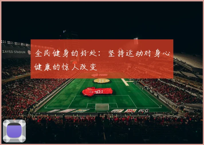 全民健身的好处：坚持运动对身心健康的惊人改变