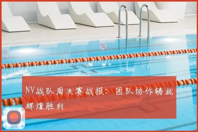 NV战队周决赛战报：团队协作铸就辉煌胜利