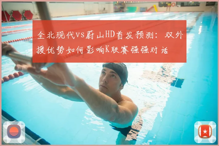 全北现代vs蔚山HD首发预测：双外援优势如何影响K联赛强强对话